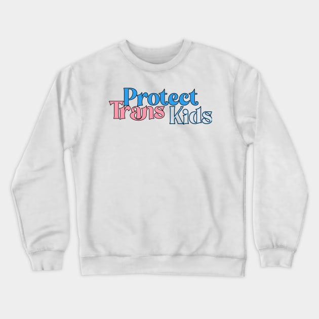 Protect Trans Kids Crewneck Sweatshirt by CelestialTees